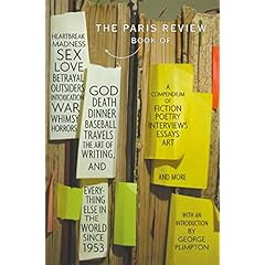 The Paris Review Book: of Heartbreak, Madness, Sex, Love, Betrayal, Outsiders, Intoxication, War, Whimsy, Horrors, God, Death, Dinner, Baseball, Travels, the Art of Writing, and Everything Else in the World Since 1953 (Hardcover)