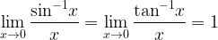 \mathop {\lim }\limits_{x \to 0} \dfrac{{{{\sin }^{ - 1}}x}}{x} = \mathop {\lim }\limits_{x \to 0} \dfrac{{{{\tan }^{ - 1}}x}}{x} = 1 \mathop {\lim }\limits_{x \to 0} \dfrac{{{{\sin }^{ - 1}}x}}{x} = \mathop {\lim }\limits_{x \to 0} \dfrac{{{{\tan }^{ - 1}}x}}{x} = 1
