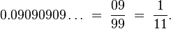 0.09090909\ldots \;=\; \frac{09}{99} \;=\; \frac{1}{11}.