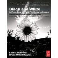 Black and White in Photoshop CS4 and Photoshop Lightroom: A Complete Integrated Workflow Solution For Creating Stunning Monochromatic Images in Photoshop CS4, P