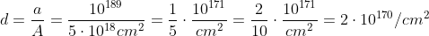 d=\frac{a}{A}=\frac{10^{189}}{5\cdot10^{18}cm^2}=\frac{1}{5}\cdot\frac{10^{171}}{cm^2}=\frac{2}{10}\cdot\frac{10^{171}}{cm^2}=2\cdot10^{170}/cm^2