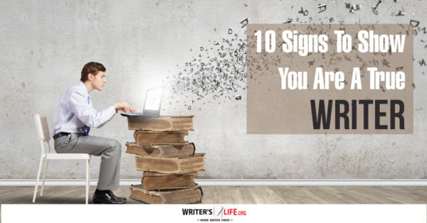 10 Signs To Show You Are A True Writer - Writer's Life.org