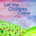 Let The Children Come - DoNotDepart.com