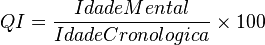 QI = \frac{Idade Mental}{Idade Cronologica} \times 100