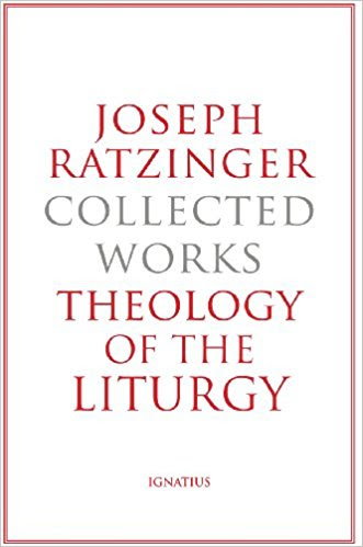 Joseph Ratzinger - Collected Works: Theology of the Liturgy
