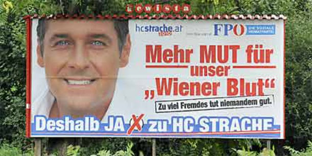 AUSTRIAN Freedom Party leader Heinz Christian Strache's billboard caused an uproar: “Mehr Mut für Wiener Blut” – more courage for Viennese Blood. The next  line says – “Too many foreigners does no one any good”