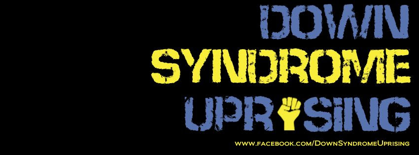 Down Syndrome Uprising. Join the Revolution!