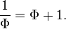 {1 \over \Phi} = \Phi + 1.