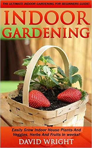  Indoor Gardening: The Ultimate Indoor Gardening For Beginners Guide! - Easily Grow Indoor House Plants And Veggies, Herbs, And Fruits In Weeks! (Indoor ... Veggies, Herbal Remedies, Natural Remedies)