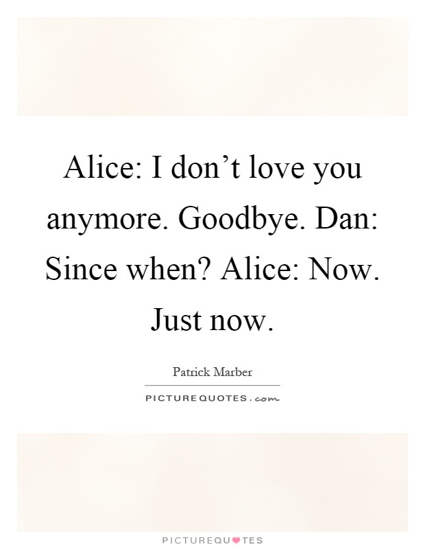 Alice I Don T Love You Anymore Goodbye Dan Since When.