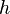 h \!