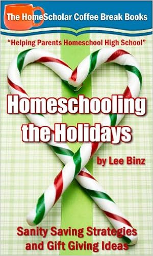  Homeschooling the Holidays: Sanity Saving Strategies and Gift Giving Ideas (The HomeScholar's Coffee Break Book series 15)
