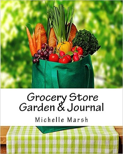  Grocery Store Garden & Journal: How to Create an Indoor Garden From Food You Buy at the Grocery Store