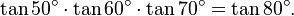 \tan 50^\circ\cdot\tan 60^\circ\cdot\tan 70^\circ=\tan 80^\circ.