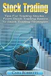 Stock Trading: Tips for Trading Stocks - From Stock Trading For Beginners To Stock Trading Strategies (Stock Trading Systems Book 1)