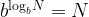 {b^{{{\log }_b}N}} = N {b^{{{\log }_b}N}} = N