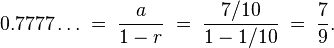 0.7777\ldots \;=\; \frac{a}{1-r} \;=\; \frac{7/10}{1-1/10} \;=\; \frac{7}{9}.