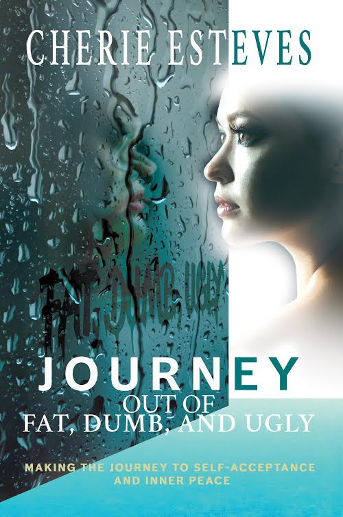 Journey Out of Fat, Dumb, and Ugly by Cherie Esteves