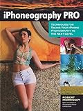 iPhoneography Pro: Techniques For Taking Your iPhone Photography To The Next Level