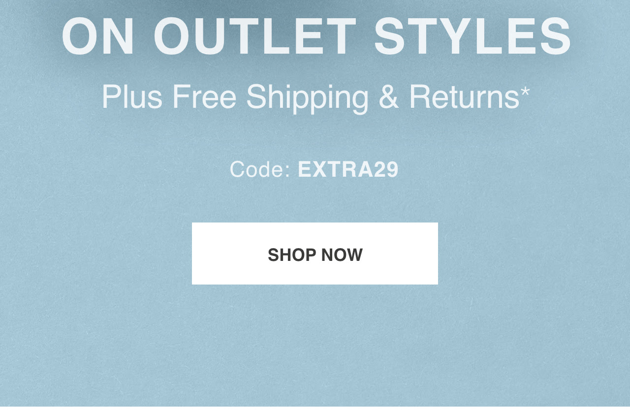 SAVE AN EXTRA 29% On Outlet Styles. Plus Free Shipping & Returns. Code: EXTRA29*