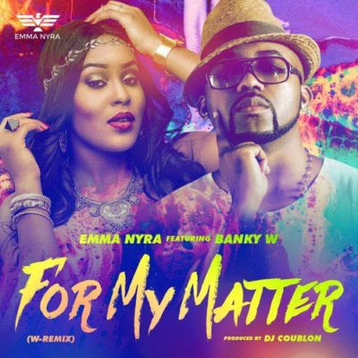 Emma Nyra ft. Banky W - For My Matter (W-Remix)