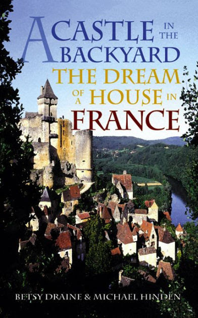 A Castle In The Backyard The Dream Of A House In France By Betsy Draine Paperback Barnes Noble