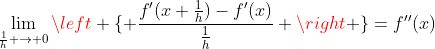 \lim_{\frac{1}{h} \to 0}\left \{ \frac{{f}'(x+\frac{1}{h})-{f}'(x)}{\frac{1}{h}} \right \}={f}''(x)