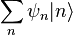 \sum_n \psi_n |n\rangle
\,