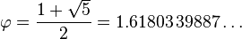 \varphi = \frac{1 + \sqrt{5}}{2} = 1.61803\,39887\dots