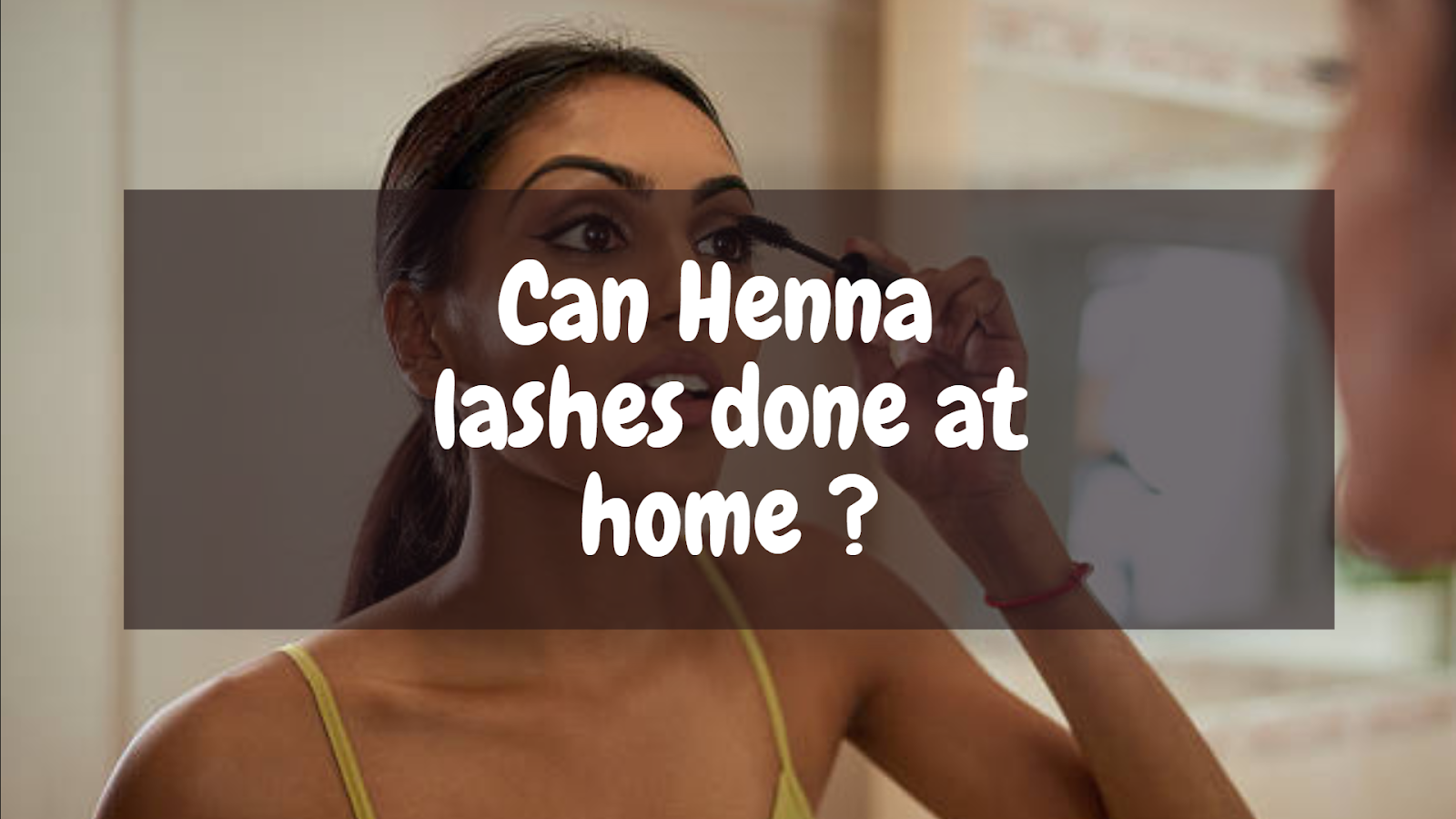 Can Henna Lash Tint be Done at Home? 