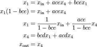 begin{align}
x_1 &= x_mathrm{in}+ace x_4 + bce x_1
x_1 (1-bce) &= x_mathrm{in}+ace x_4
x_1 &= frac{1}{1-bce}x_mathrm{in}+frac{ace}{1-bce} x_4
x_4 &= bcd x_1 + acd x_4
x_mathrm{out} &= x_4
end{align}
