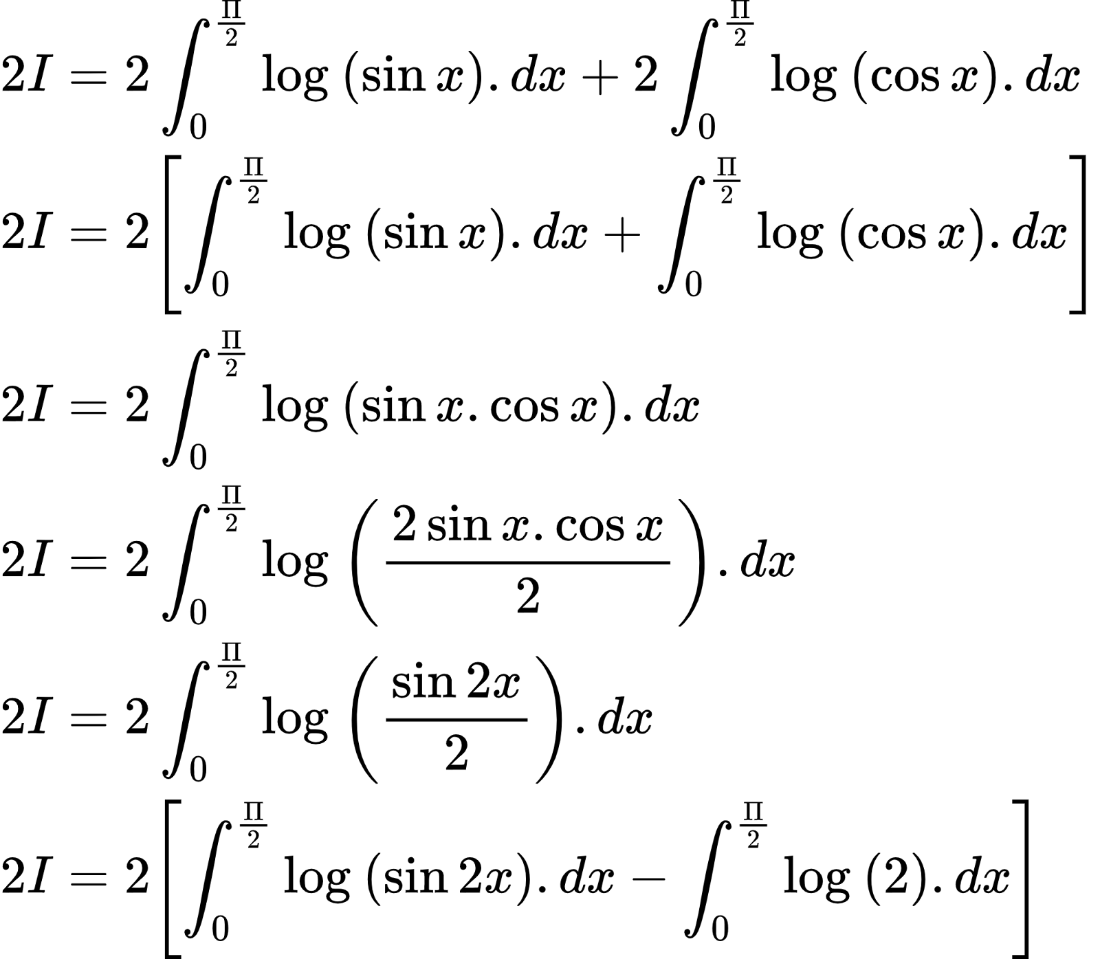 {"type":"align*","id":"3-0-0-0-0-0-0-1-0-0-0-0-0-1-2-0-0-1-1-0-1-1-1-0-1-0","font":{"size":10,"family":"Arial","color":"#000000"},"code":"\\begin{align*}\n{2I}&={2\\int_{0}^{\\frac{\\Pi}{2}}\\log_{}\\left(\\sin x\\right).dx+2\\int_{0}^{\\frac{\\Pi}{2}}\\log_{}\\left(\\cos x\\right).dx}\\\\\n{2I}&={2\\left[\\int_{0}^{\\frac{\\Pi}{2}}\\log_{}\\left(\\sin x\\right).dx+\\int_{0}^{\\frac{\\Pi}{2}}\\log_{}\\left(\\cos x\\right).dx\\right]}\\\\\n{2I}&={2\\int_{0}^{\\frac{\\Pi}{2}}\\log_{}\\left(\\sin x.\\cos x\\right).dx}\\\\\n{2I}&={2\\int_{0}^{\\frac{\\Pi}{2}}\\log_{}\\left(\\frac{2\\sin x.\\cos x}{2}\\right).dx}\\\\\n{2I}&={2\\int_{0}^{\\frac{\\Pi}{2}}\\log_{}\\left(\\frac{\\sin 2x}{2}\\right).dx}\\\\\n{2I}&={2\\left[\\int_{0}^{\\frac{\\Pi}{2}}\\log_{}\\left(\\sin 2x\\right).dx-\\int_{0}^{\\frac{\\Pi}{2}}\\log_{}\\left(2\\right).dx\\right]}\t\n\\end{align*}","ts":1602587549785,"cs":"eYMaNZznrBaxzDxHw7XLjg==","size":{"width":328,"height":285}}