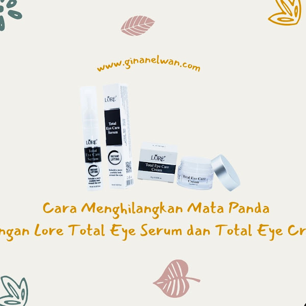 Cara Menghilangkan Mata Panda dengan Lore Total Eye Serum dan Total Eye Cream