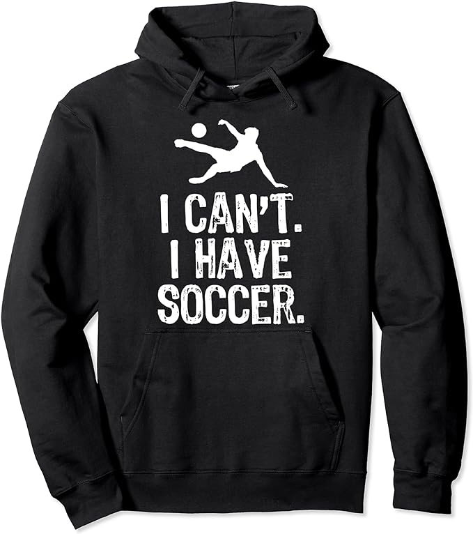 I can't I have soccer hoodie