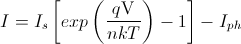 http://latex.codecogs.com/gif.latex?I=I_%7bs%7d\left%5bexp\left(\frac%7bq\text%7bV%7d%7d%7bnkT%7d\right)-1\right%5d-I_%7bph%7d