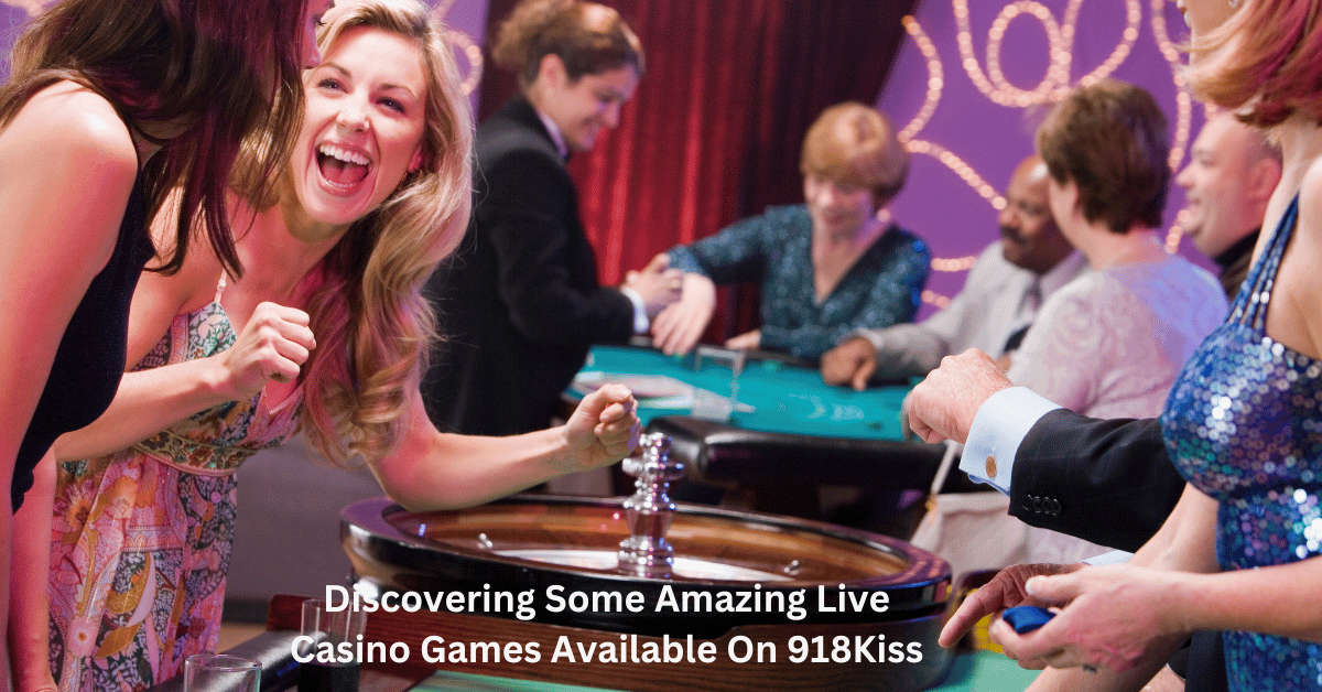 Discovering Some Amazing Live Casino Games Available On 918Kiss
