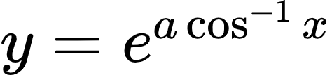 {"id":"39-0","font":{"size":10,"color":"#000000","family":"Arial"},"code":"$y=e^{a\\cos^{-1}x}$","type":"$","ts":1599396649181,"cs":"Mw7GERlLIkryo0dN8E4j/g==","size":{"width":78,"height":17}}