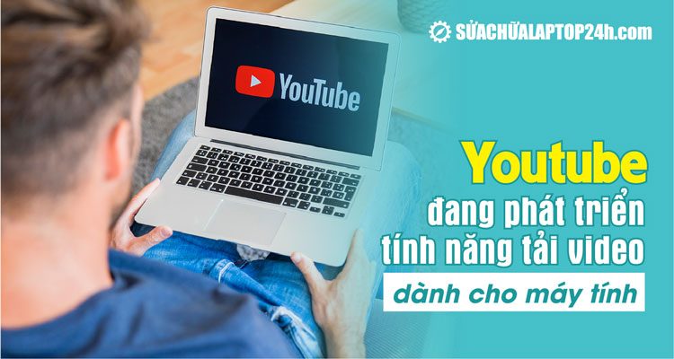 Tính năng tải video trên PC đang được YouTube phát triển