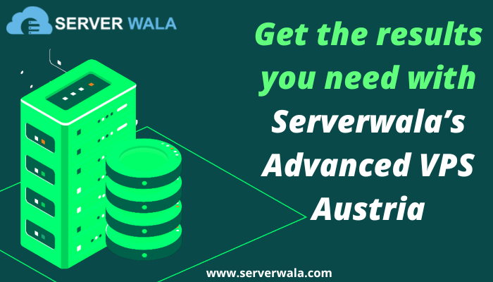 Get the results you need with Serverwala’s Advanced VPS Austria
