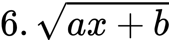 {"font":{"color":"#000000","family":"Arial","size":12},"code":"$6.\\,{\\sqrt[]{ax+b}}$","type":"$","id":"1-2-1-1-1-1-0","ts":1600075997738,"cs":"2e9e2TPSCjrxAzVG5SBRLg==","size":{"width":92,"height":21}}