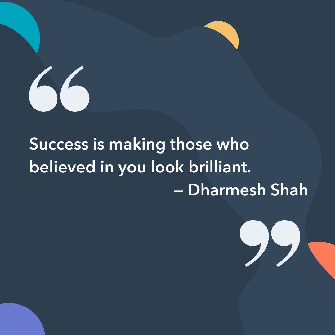  Success is making those who believed in you look brilliant.