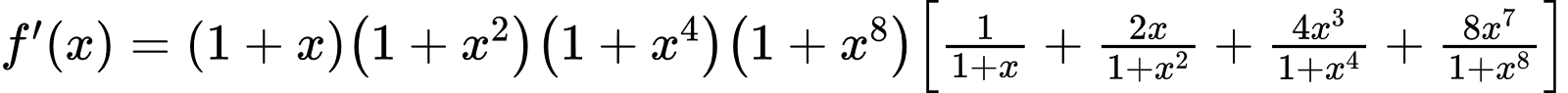 {"code":"$f^{\\prime }\\left(x\\right)=\\left(1+x\\right)\\left(1+x^{2}\\right)\\left(1+x^{4}\\right)\\left(1+x^{8}\\right)\\left[\\frac{1}{1+x}+\\frac{2x}{1+x^{2}}+\\frac{4x^{3}}{1+x^{4}}+\\frac{8x^{7}}{1+x^{8}}\\right]$","font":{"size":10,"family":"Arial","color":"#000000"},"id":"54","type":"$","ts":1598439656193,"cs":"F91e8sHrqQcKlhJ0U46E1g==","size":{"width":473,"height":28}}