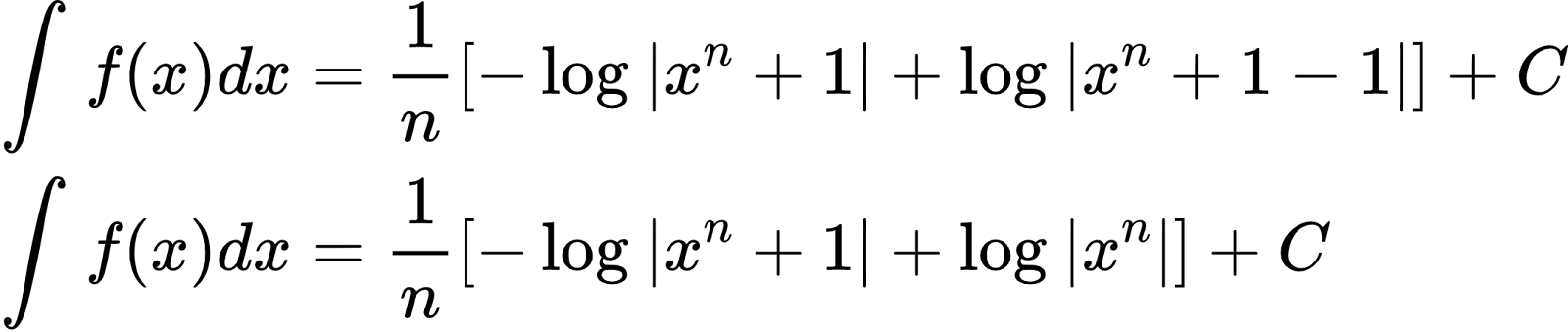 {"type":"align*","font":{"color":"#000000","family":"Arial","size":10},"id":"14-0-1-1-0-1-0-1-1-3-0-0","code":"\\begin{align*}\n{\\int_{}^{}f\\left(x\\right)dx}&={\\frac{1}{n}\\left[-\\log_{}\\left|x^{n}+1\\right|+\\log_{}\\left|x^{n}+1-1\\right|\\right]+C}\\\\\n{\\int_{}^{}f\\left(x\\right)dx}&={\\frac{1}{n}\\left[-\\log_{}\\left|x^{n}+1\\right|+\\log_{}\\left|x^{n}\\right|\\right]+C}\t\n\\end{align*}","ts":1601293427692,"cs":"R4Bgi2t63N91zWxsvZoLdQ==","size":{"width":358,"height":76}}