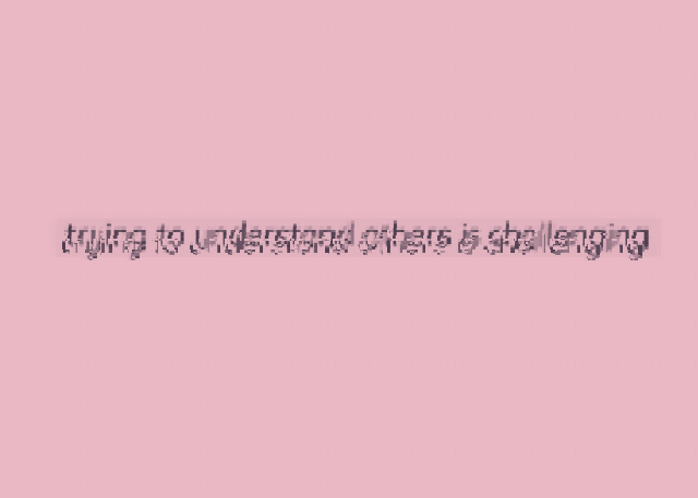 A pink glitching screenshows one line of glitching text, barely legible. the text font is black, but the pixels in the words are shivering and shifting, like something shaking very quickly. The text reads: trying to understand others is challenging