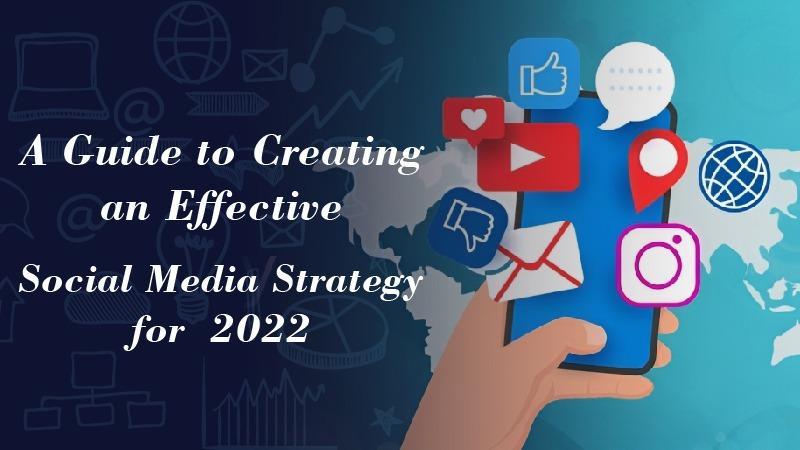 A Guide to Creating an Effective Social Media Strategy for 2022