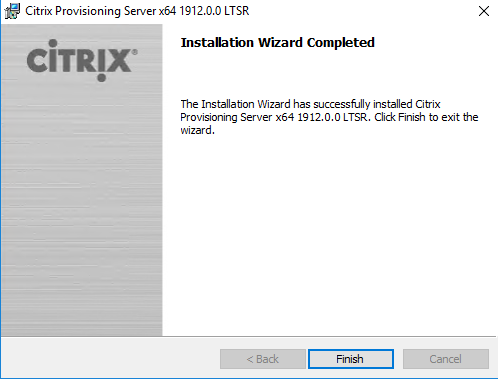 Machine generated alternative text:
Citrix Provisioning Server x64 1912.0.0 LTSR 
Installation Wizard Completed 
CiTRlX' 
The Installaton Wizard has successMIy installed Citrix 
Provisioning Server x64 1912.0. O LTSR. Click Finish to exit the 
Wizard. 