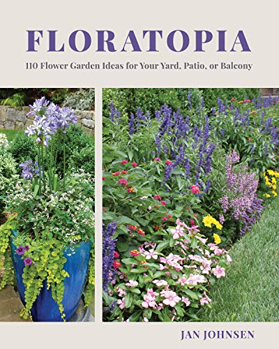 Floratopia: 110 Flower Garden Ideas for Your Yard, Patio, or Balcony by [Jan Johnsen]