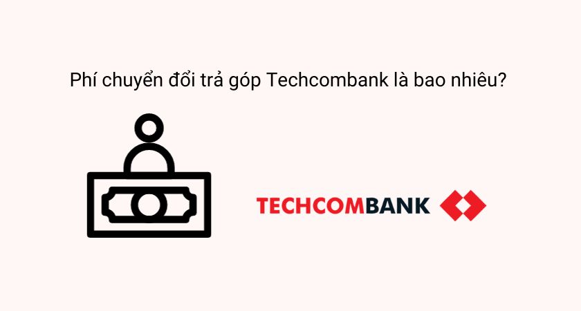 Phí chuyển đổi trả góp Techcombank