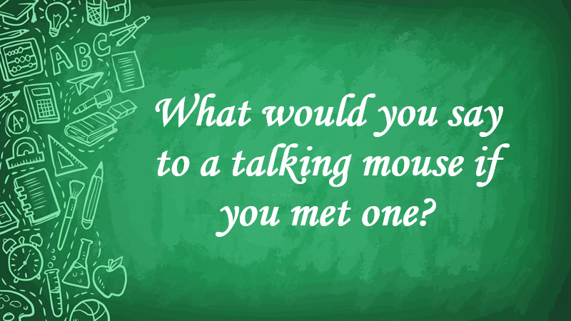 What Would You Say to a Talking Mouse If You Met One?