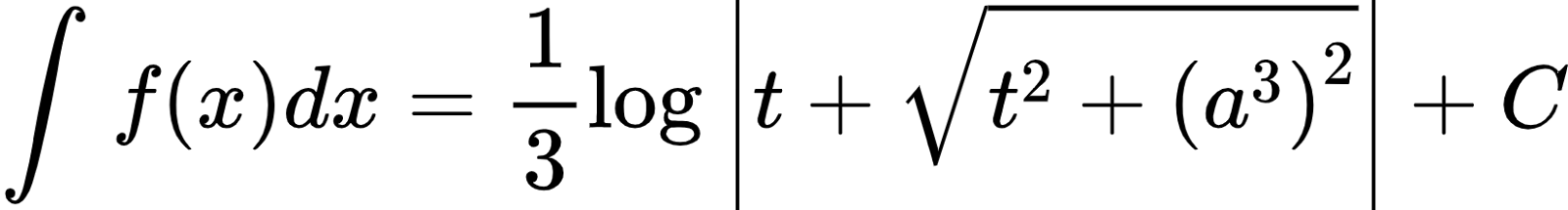 {"id":"2-1-1-0-0-0-0-0-0-1-1-0-1-1-2-0-0","font":{"family":"Arial","size":10,"color":"#000000"},"code":"\\begin{align*}\n{\\int_{}^{}f\\left(x\\right)dx}&={\\frac{1}{3}\\log_{}\\left|t+{\\sqrt[]{t^{2}+\\left(a^{3}\\right)^{2}}}\\right|+C}\t\n\\end{align*}","type":"align*","ts":1600761079907,"cs":"lCycJrmmArVte9KHpoiLUw==","size":{"width":274,"height":36}}